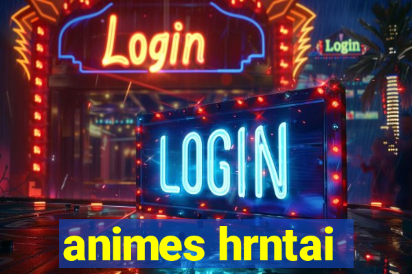 animes hrntai